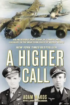 A Higher Call : Une incroyable histoire vraie de combat et de chevalerie dans les cieux déchirés de la Seconde Guerre mondiale - A Higher Call: An Incredible True Story of Combat and Chivalry in the War-Torn Skies of World War II