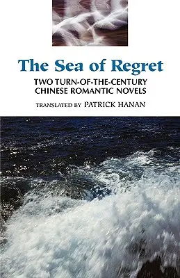 La mer des regrets : Deux romans chinois du début du siècle - The Sea of Regret: Two Turn-Of-The-Century Chinese Romantic Novels