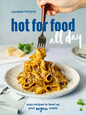 La cuisine de tous les jours : Recettes faciles pour améliorer vos repas végétaliens [Livre de cuisine]. - Hot for Food All Day: Easy Recipes to Level Up Your Vegan Meals [A Cookbook]