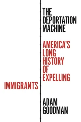 La machine à expulser : La longue histoire de l'expulsion des immigrants en Amérique - The Deportation Machine: America's Long History of Expelling Immigrants