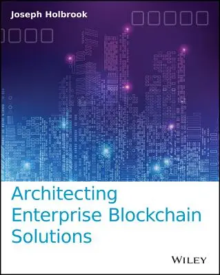 L'architecture des solutions blockchain d'entreprise - Architecting Enterprise Blockchain Solutions