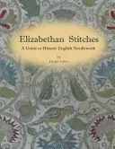 Les points élisabéthains - Un guide des travaux d'aiguille anglais historiques - Elizabethan Stitches - A Guide to Historic English Needlework