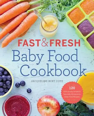 Fast & Fresh Baby Food Cookbook : 120 recettes d'aliments pour bébés ridiculement simples et naturellement sains - Fast & Fresh Baby Food Cookbook: 120 Ridiculously Simple and Naturally Wholesome Baby Food Recipes