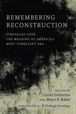 Se souvenir de la reconstruction : Les luttes pour la signification de l'époque la plus turbulente de l'Amérique - Remembering Reconstruction: Struggles Over the Meaning of America's Most Turbulent Era