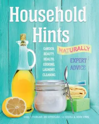 Conseils ménagers, naturellement - Jardin, beauté, santé, cuisine, blanchisserie, nettoyage - Household Hints, Naturally - Garden, Beauty, Health, Cooking, Laundry, Cleaning