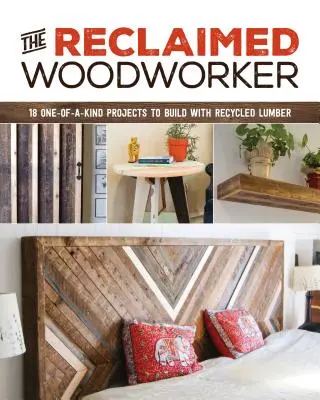 The Reclaimed Woodworker : 21 projets uniques à réaliser avec du bois recyclé - The Reclaimed Woodworker: 21 One-Of-A-Kind Projects to Build with Recycled Lumber