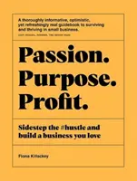 Passion Purpose Profit : Le monde de l'entreprise et le monde de l'économie - Passion Purpose Profit: Sidestep the #Hustle and Build a Business You Love