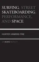 Surf, Street Skateboarding, Performance et Espace : Motilité à bord - Surfing, Street Skateboarding, Performance, and Space: On Board Motility