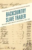 Le marchand d'esclaves de l'arrière-pays : L'entreprise de William James Smith, 1844-1854 - Backcountry Slave Trader: William James Smith's Enterprise, 1844-1854