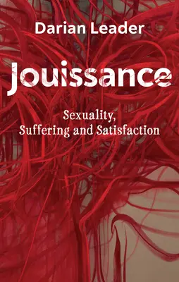 Jouissance : Sexualité, souffrance et satisfaction - Jouissance: Sexuality, Suffering and Satisfaction