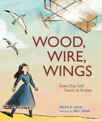 Du bois, du fil, des ailes : Emma Lilian Todd invente un avion - Wood, Wire, Wings: Emma Lilian Todd Invents an Airplane