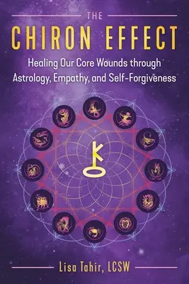 L'effet Chiron : guérir nos blessures profondes par l'astrologie, l'empathie et le pardon de soi - The Chiron Effect: Healing Our Core Wounds Through Astrology, Empathy, and Self-Forgiveness