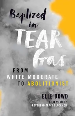 Baptisé au gaz lacrymogène : Du modéré blanc à l'abolitionniste - Baptized in Tear Gas: From White Moderate to Abolitionist