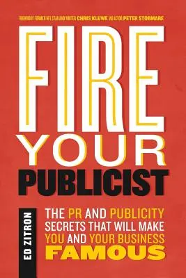 Fire Your Publicist : Les secrets des relations publiques et de la publicité qui vous rendront célèbres, vous et votre entreprise - Fire Your Publicist: The PR and Publicity Secrets That Will Make You and Your Business Famous