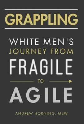 La lutte : Le voyage des hommes blancs de la fragilité à l'agilité - Grappling: White Men's Journey from Fragile to Agile