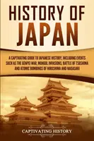 Histoire du Japon : Un guide captivant de l'histoire du Japon, incluant des événements tels que la guerre de Genpei, les invasions mongoles, la bataille de Tsushima... - History of Japan: A Captivating Guide to Japanese History, Including Events Such as the Genpei War, Mongol Invasions, Battle of Tsushima