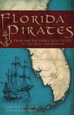 Pirates de Floride : De la côte sud du Golfe aux Keys et au-delà - Florida Pirates: From the Southern Gulf Coast to the Keys and Beyond