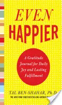 Encore plus heureux : Un journal de gratitude pour une joie quotidienne et un épanouissement durable - Even Happier: A Gratitude Journal for Daily Joy and Lasting Fulfillment