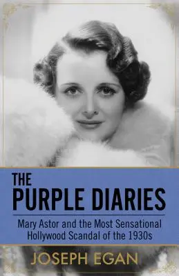 Les Journaux pourpres : Mary Astor et le scandale hollywoodien le plus sensationnel des années 1930 - The Purple Diaries: Mary Astor and the Most Sensational Hollywood Scandal of the 1930s