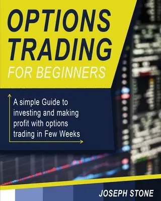 La négociation d'options pour les débutants : Un guide simple pour investir et faire des profits avec le trading d'options en quelques semaines - Options Trading for Beginners: A simple Guide to investing and making profit with options trading in Few Weeks