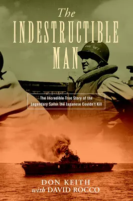 L'homme indestructible : L'incroyable histoire vraie du marin légendaire que les Japonais ne pouvaient pas tuer - The Indestructible Man: The Incredible True Story of the Legendary Sailor the Japanese Couldn't Kill