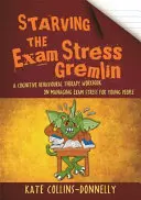 Éliminer le stress de l'examen : un manuel de thérapie cognitivo-comportementale sur la gestion du stress de l'examen à l'intention des jeunes - Starving the Exam Stress Gremlin: A Cognitive Behavioural Therapy Workbook on Managing Exam Stress for Young People