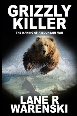 Grizzly Killer : La vie d'un montagnard (édition en gros caractères) - Grizzly Killer: The Making of A Mountain Man (Large Print Edition)