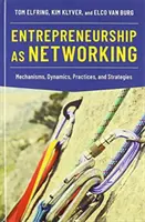 L'entrepreneuriat en tant que réseau : Mécanismes, dynamiques, pratiques et stratégies - Entrepreneurship as Networking: Mechanisms, Dynamics, Practices, and Strategies