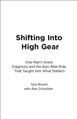 Passer à la vitesse supérieure : Le diagnostic grave d'un homme et l'épopée à vélo qui lui a appris ce qui est important - Shifting Into High Gear: One Man's Grave Diagnosis and the Epic Bike Ride That Taught Him What Matters