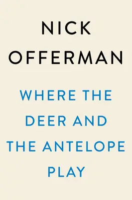 Where the Deer and the Antelope Play : The Pastoral Observations of One Ignorant American Who Loves to Walk Outside (Où jouent les cerfs et les antilopes : les observations pastorales d'un Américain ignorant qui aime se promener dehors) - Where the Deer and the Antelope Play: The Pastoral Observations of One Ignorant American Who Loves to Walk Outside