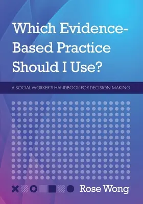 Quelle pratique fondée sur des données probantes devrais-je utiliser ? Manuel de prise de décision à l'usage des travailleurs sociaux - Which Evidence-Based Practice Should I Use?: A Social Worker's Handbook for Decision Making