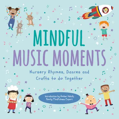 Moments de musique en pleine conscience : Comptines, danses et bricolages à faire ensemble - Mindful Music Moments: Nursery Rhymes, Dances & Crafts to Do Together