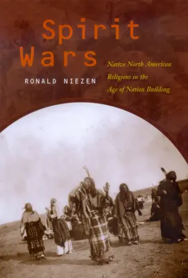 Spirit Wars : Native North American Religions in the Age of Nation Building (La guerre des esprits : les religions indigènes d'Amérique du Nord à l'ère de la construction d'une nation) - Spirit Wars: Native North American Religions in the Age of Nation Building