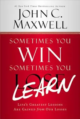 Parfois on gagne, parfois on apprend : Les plus grandes leçons de la vie sont tirées de nos pertes - Sometimes You Win--Sometimes You Learn: Life's Greatest Lessons Are Gained from Our Losses