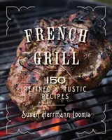 French Grill : 125 recettes raffinées et rustiques - French Grill: 125 Refined & Rustic Recipes