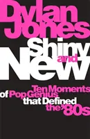 Shiny and New - Dix moments de génie pop qui ont défini les années 80 - Shiny and New - Ten Moments of Pop Genius that Defined the '80s