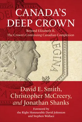 Canada's Deep Crown : Beyond Elizabeth II, the Crown's Continuing Canadian Complexion (La Couronne profonde du Canada : au-delà d'Elizabeth II, la couleur canadienne continue de la Couronne) - Canada's Deep Crown: Beyond Elizabeth II, the Crown's Continuing Canadian Complexion