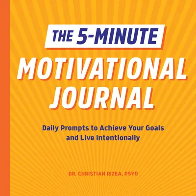 Le journal des motivations en 5 minutes : Des messages quotidiens pour atteindre vos objectifs et vivre de manière intentionnelle - The 5-Minute Motivational Journal: Daily Prompts to Achieve Your Goals and Live Intentionally