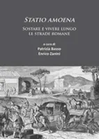 Statio Amoena : Sostare E Vivere Lungo Le Strade Romane - Statio Amoena: Sostare E Vivere Lungo Le Strade Romane