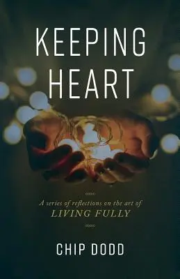 Garder le cœur : Une série de réflexions sur l'art de vivre pleinement - Keeping Heart: A series of reflections on the art of living fully