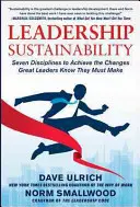 Leadership Sustainability : Sept disciplines pour réaliser les changements que les grands leaders savent devoir opérer - Leadership Sustainability: Seven Disciplines to Achieve the Changes Great Leaders Know They Must Make