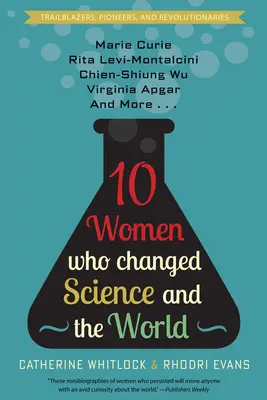 Dix femmes qui ont changé la science et le monde : Marie Curie, Rita Levi-Montalcini, Chien-Shiung Wu, Virginia Apgar et bien d'autres encore - Ten Women Who Changed Science and the World: Marie Curie, Rita Levi-Montalcini, Chien-Shiung Wu, Virginia Apgar, and More