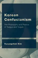 Le confucianisme coréen : La philosophie et la politique de Toegye et Yulgok - Korean Confucianism: The Philosophy and Politics of Toegye and Yulgok