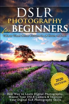 La photographie reflex numérique pour les débutants : Prenez des photos 10 fois meilleures en 48 heures ou moins ! Le meilleur moyen d'apprendre la photographie numérique, de maîtriser votre appareil photo DSLR et d'im - DSLR Photography for Beginners: Take 10 Times Better Pictures in 48 Hours or Less! Best Way to Learn Digital Photography, Master Your DSLR Camera & Im