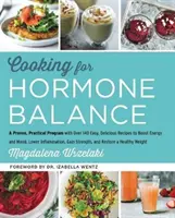 Cuisiner pour équilibrer les hormones : Un programme pratique et éprouvé avec plus de 125 recettes faciles et délicieuses pour stimuler l'énergie et l'humeur, réduire l'inflammation et gagner en vitalité. - Cooking for Hormone Balance: A Proven, Practical Program with Over 125 Easy, Delicious Recipes to Boost Energy and Mood, Lower Inflammation, Gain S