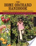 Le manuel du verger domestique : Un guide complet pour cultiver vos propres arbres fruitiers n'importe où - The Home Orchard Handbook: A Complete Guide to Growing Your Own Fruit Trees Anywhere