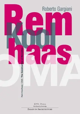 Rem Koolhaas/Oma : La construction des Merveilles - Rem Koolhaas/Oma: The Construction of Merveilles