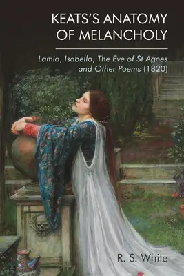 L'anatomie de la mélancolie de Keats : Lamia, Isabella, the Eve of St Agnes and Other Poems (1820) - Keats's Anatomy of Melancholy: Lamia, Isabella, the Eve of St Agnes and Other Poems (1820)