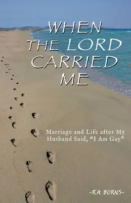 Quand le Seigneur m'a portée : Le mariage et la vie après que mon mari a dit que j'étais gay - When the Lord Carried Me: Marriage and Life after My Husband Said, I Am Gay