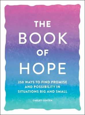 Le livre de l'espoir : 250 façons de trouver la promesse et la possibilité dans les situations grandes et petites - The Book of Hope: 250 Ways to Find Promise and Possibility in Situations Big and Small